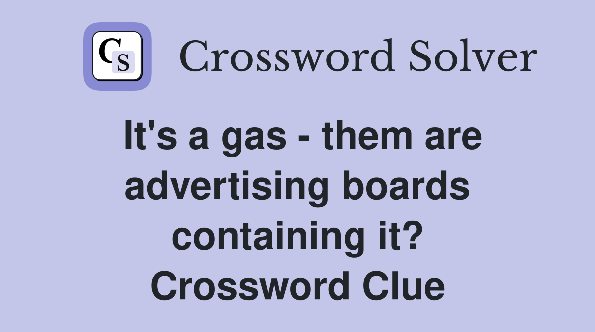 It's a gas - them are advertising boards containing it? Crossword Clue