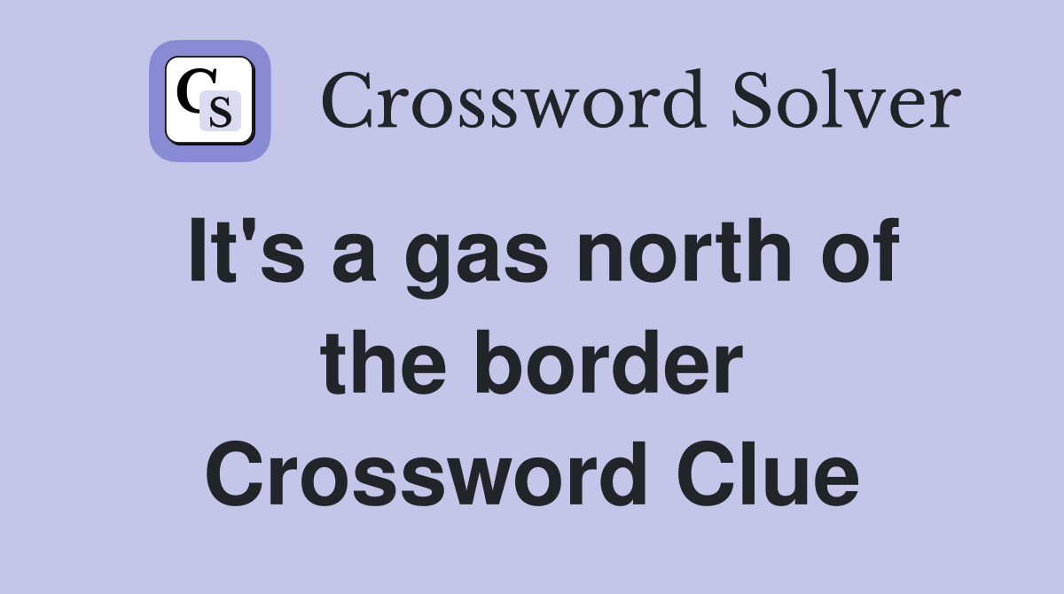 It's a gas north of the border Crossword Clue