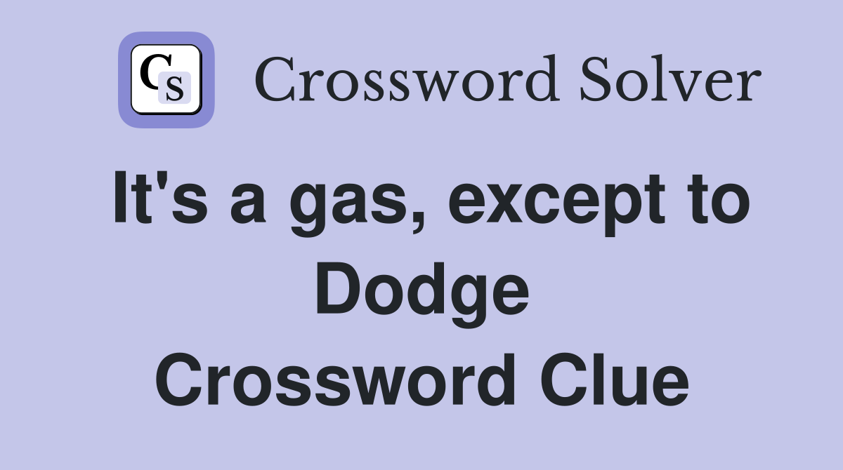 It's a gas, except to Dodge Crossword Clue
