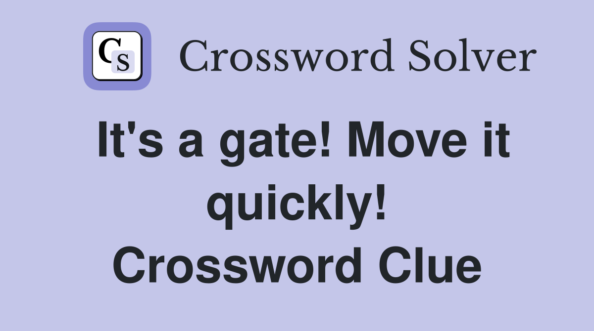 It's a gate! Move it quickly! Crossword Clue