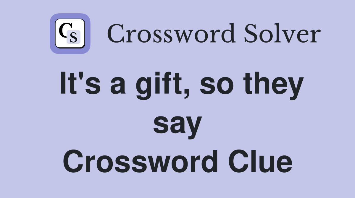 It's a gift, so they say Crossword Clue