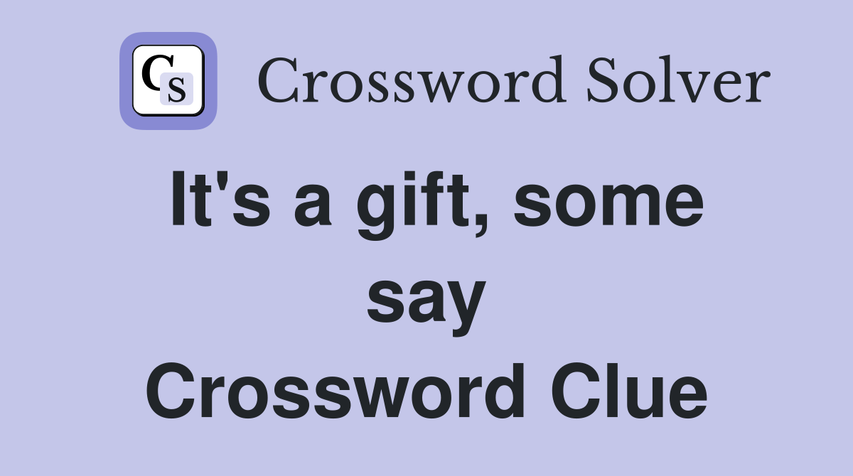It's a gift, some say Crossword Clue
