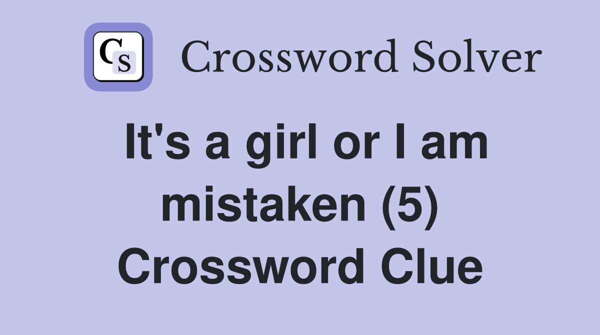 It's a girl or I am mistaken (5) Crossword Clue