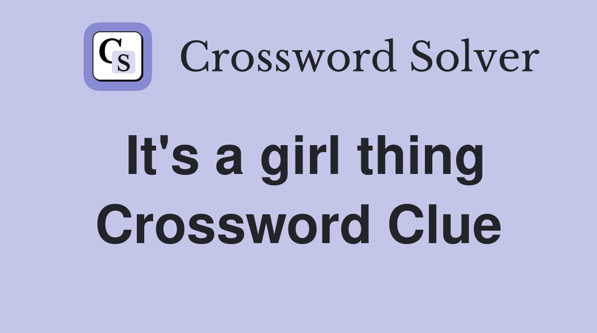 It's a girl thing Crossword Clue