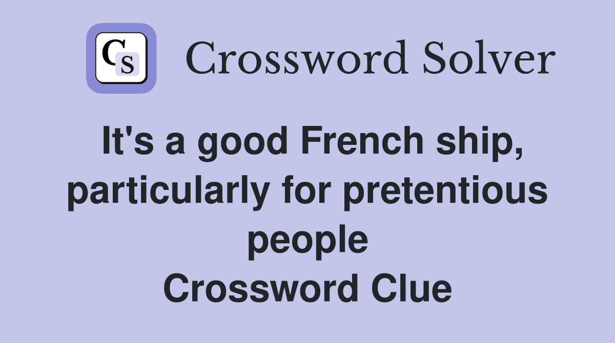 It's a good French ship, particularly for pretentious people Crossword Clue