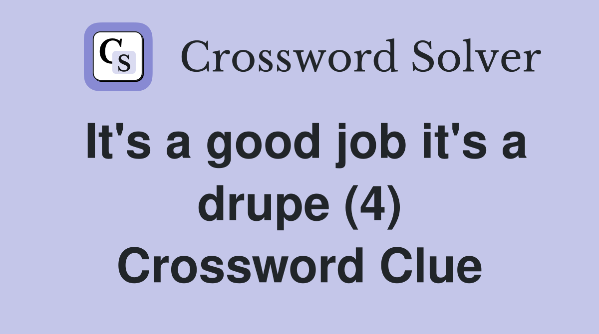 It's a good job it's a drupe (4) Crossword Clue