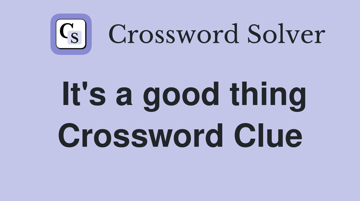 It's a good thing Crossword Clue