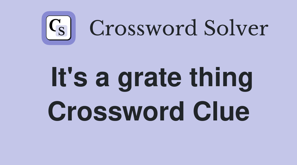 It's a grate thing Crossword Clue