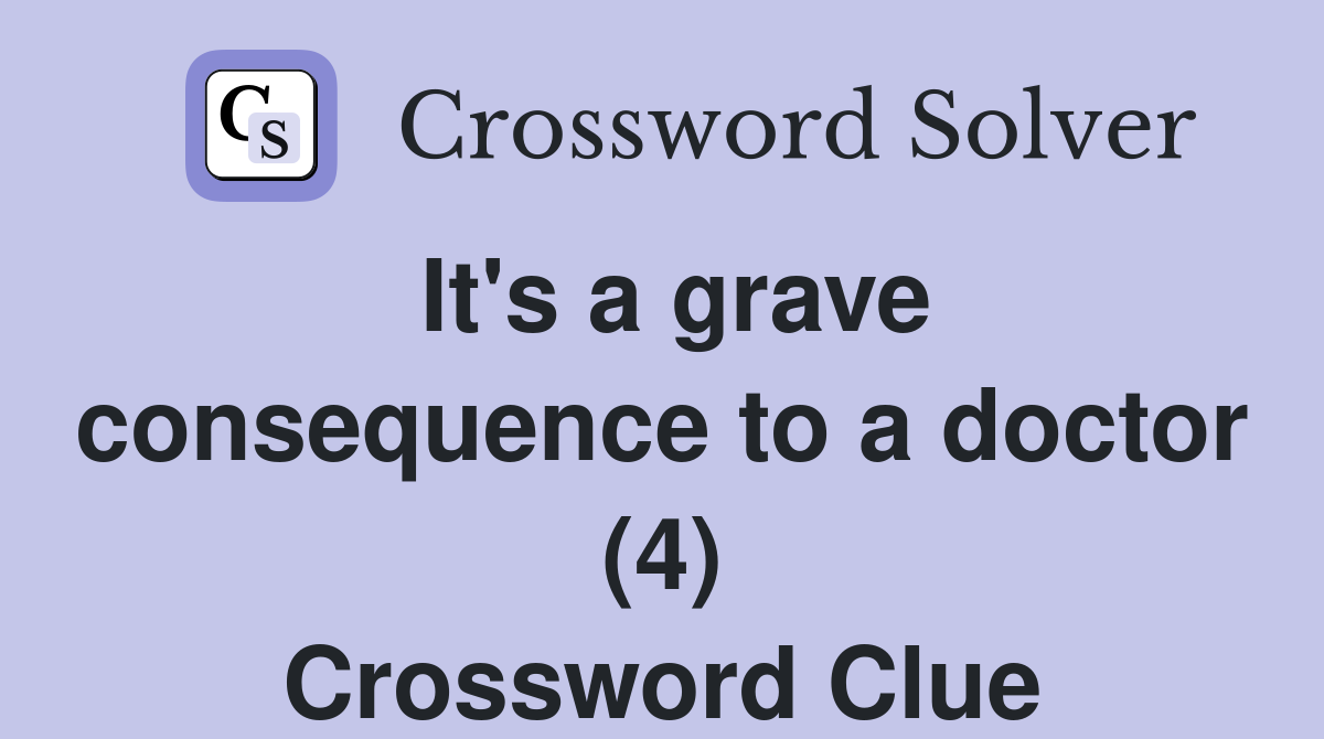 It's a grave consequence to a doctor (4) Crossword Clue