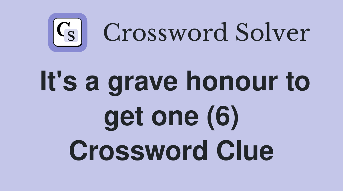 It's a grave honour to get one (6) Crossword Clue