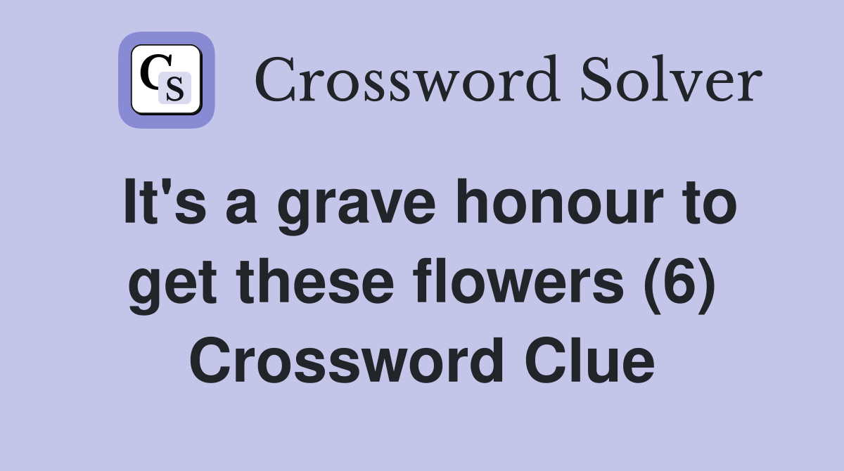 It's a grave honour to get these flowers (6) Crossword Clue