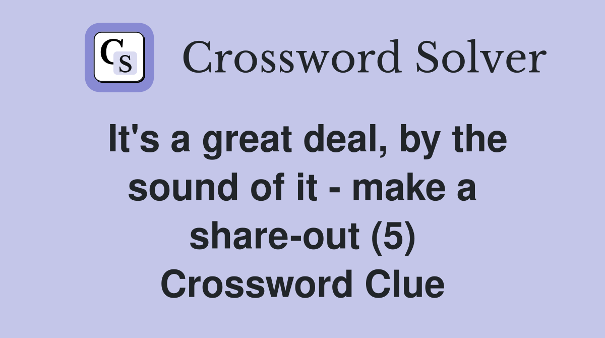 It's a great deal, by the sound of it - make a share-out (5) Crossword Clue