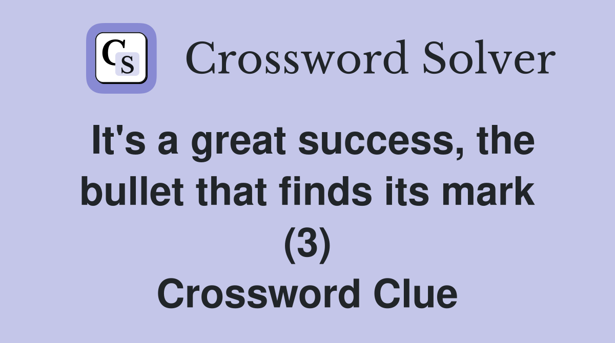 It's a great success, the bullet that finds its mark (3) Crossword Clue