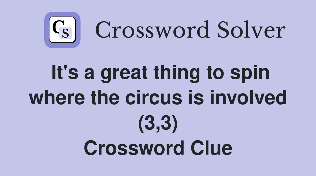 It's a great thing to spin where the circus is involved (3,3) Crossword Clue