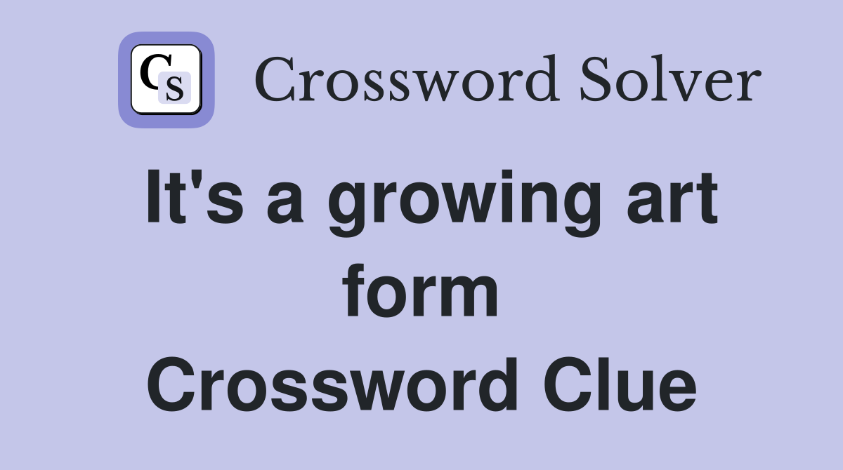 It's a growing art form Crossword Clue