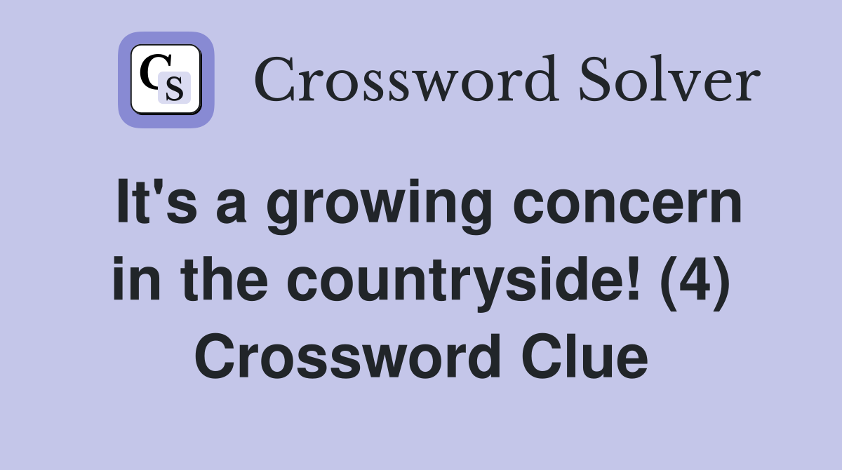 It's a growing concern in the countryside! (4) Crossword Clue