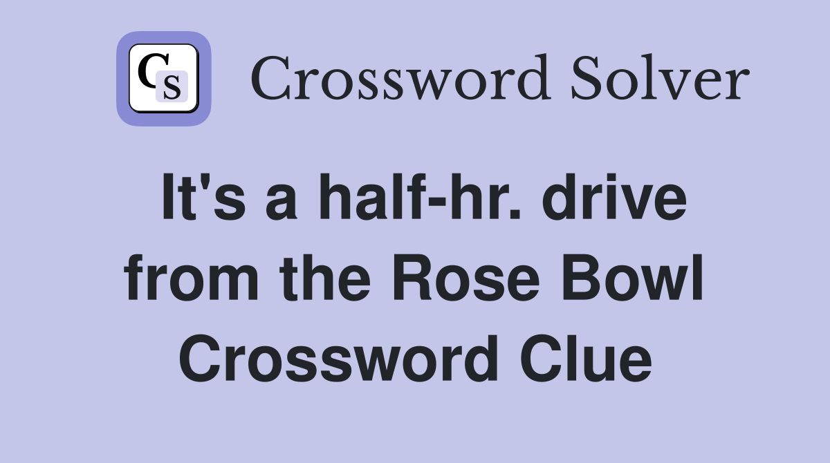 It's a half-hr. drive from the Rose Bowl Crossword Clue