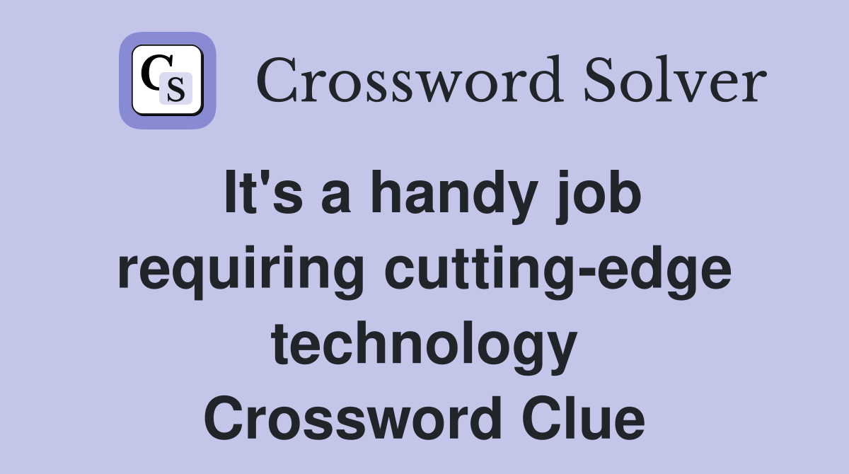 It's a handy job requiring cutting-edge technology Crossword Clue