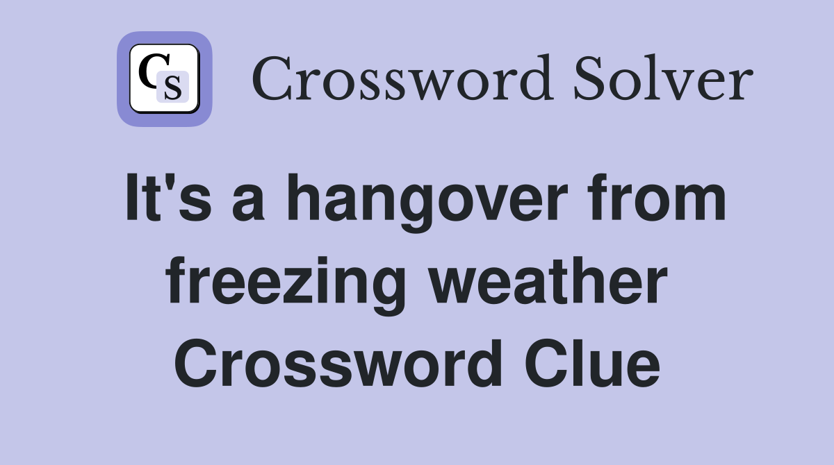 It's a hangover from freezing weather Crossword Clue