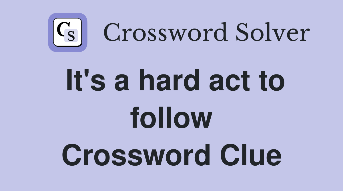 It's a hard act to follow Crossword Clue