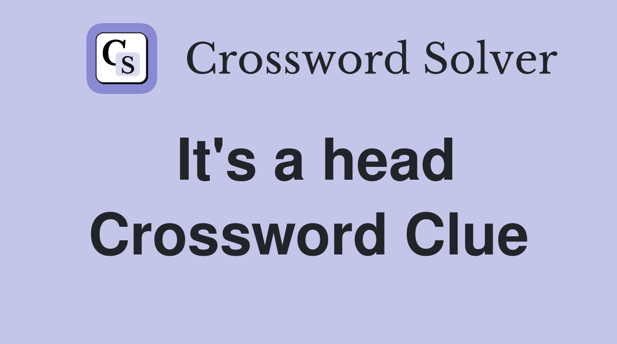 It's a head Crossword Clue