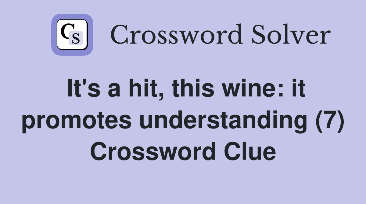 It's a hit, this wine: it promotes understanding (7) Crossword Clue
