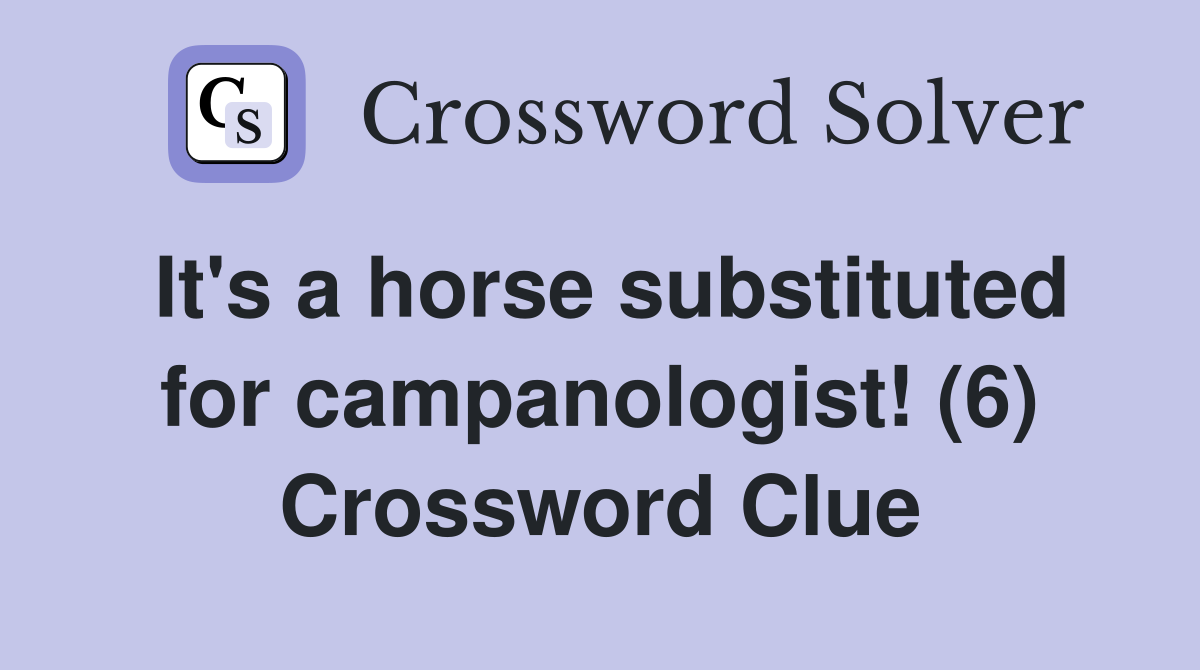It's a horse substituted for campanologist! (6) Crossword Clue