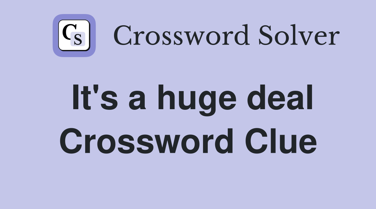 It's a huge deal Crossword Clue