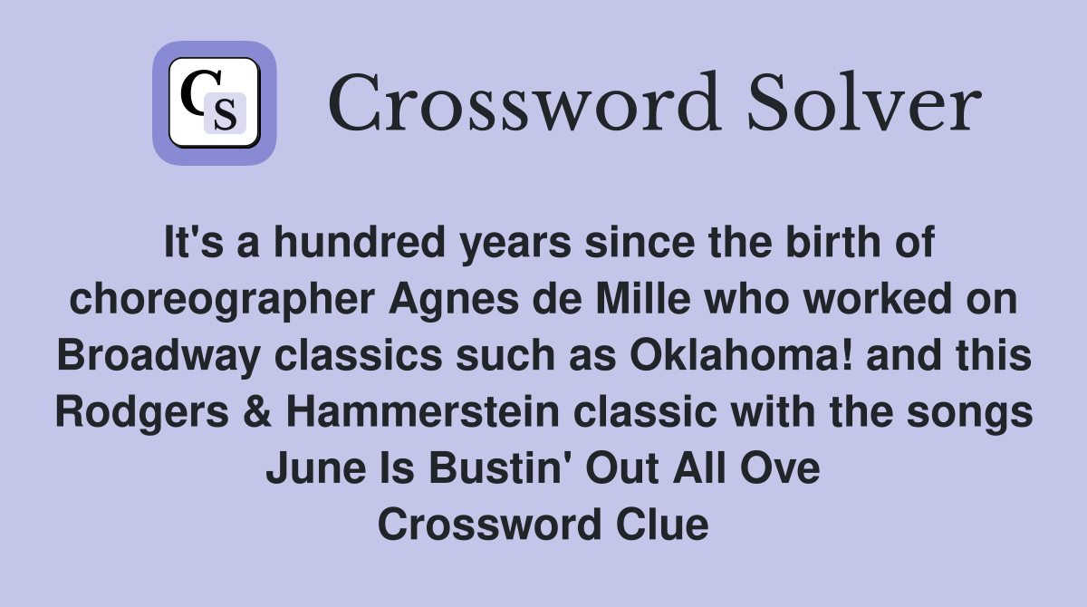 It's a hundred years since the birth of choreographer Agnes de Mille who worked on Broadway classics such as Oklahoma! and this Rodgers & Hammerstein classic with the songs June Is Bustin' Out All Ove Crossword Clue