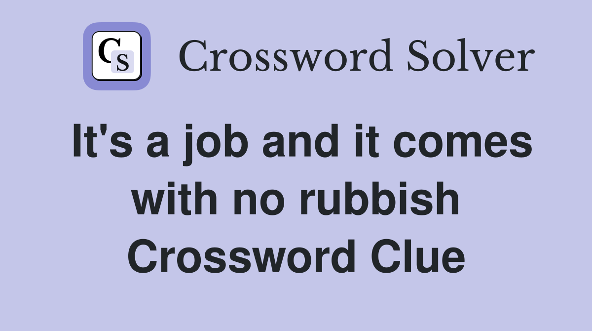 It's a job and it comes with no rubbish Crossword Clue