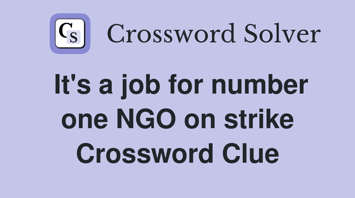 It's a job for number one NGO on strike Crossword Clue