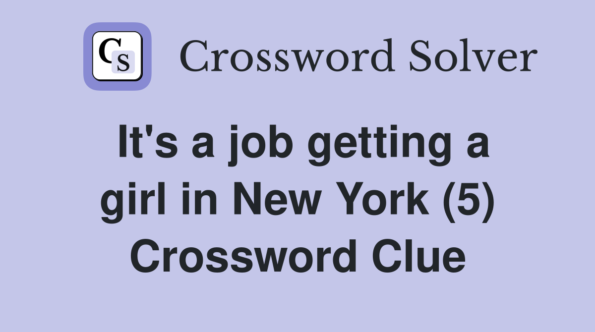 It's a job getting a girl in New York (5) Crossword Clue