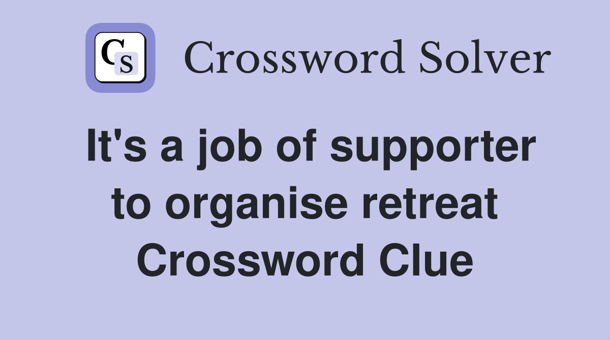It's a job of supporter to organise retreat Crossword Clue
