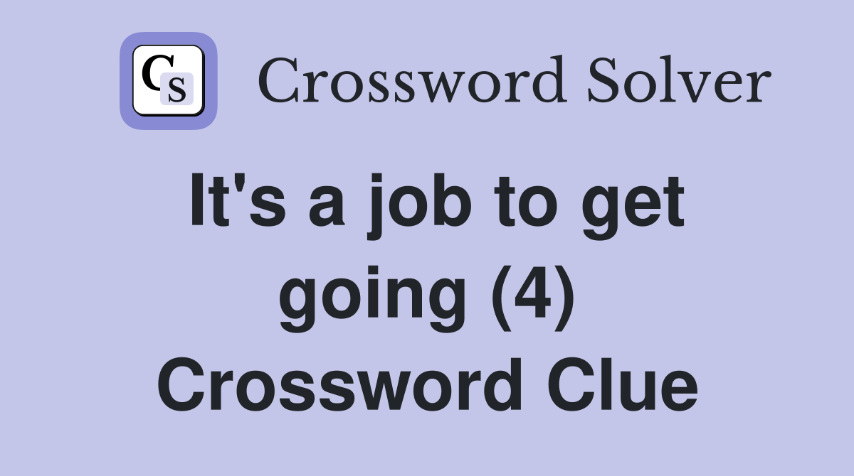 It's a job to get going (4) Crossword Clue