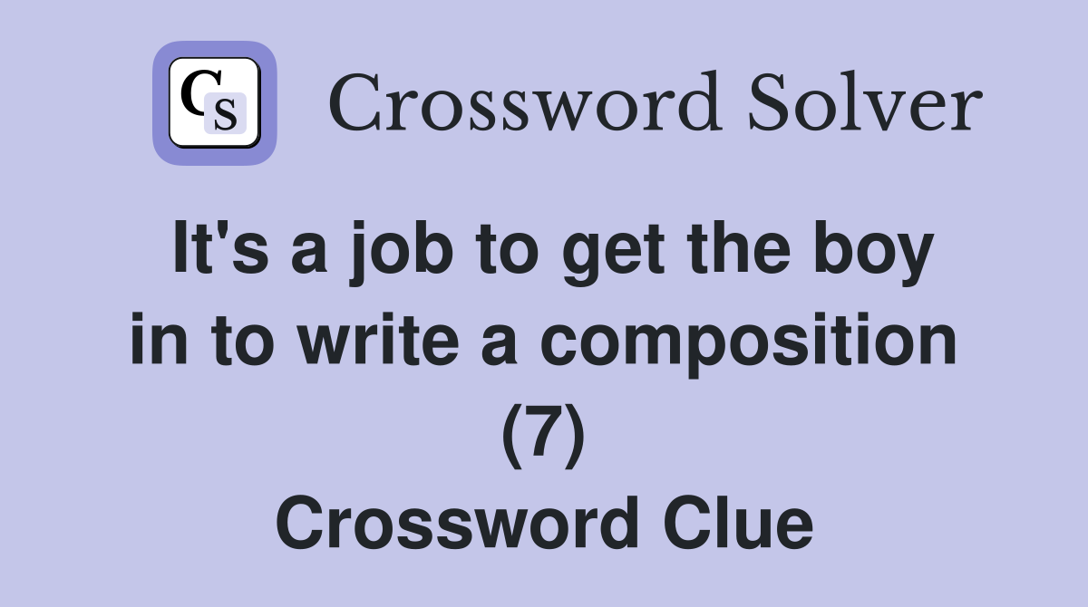 It's a job to get the boy in to write a composition (7) Crossword Clue