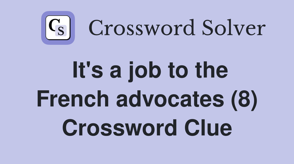 It's a job to the French advocates (8) Crossword Clue