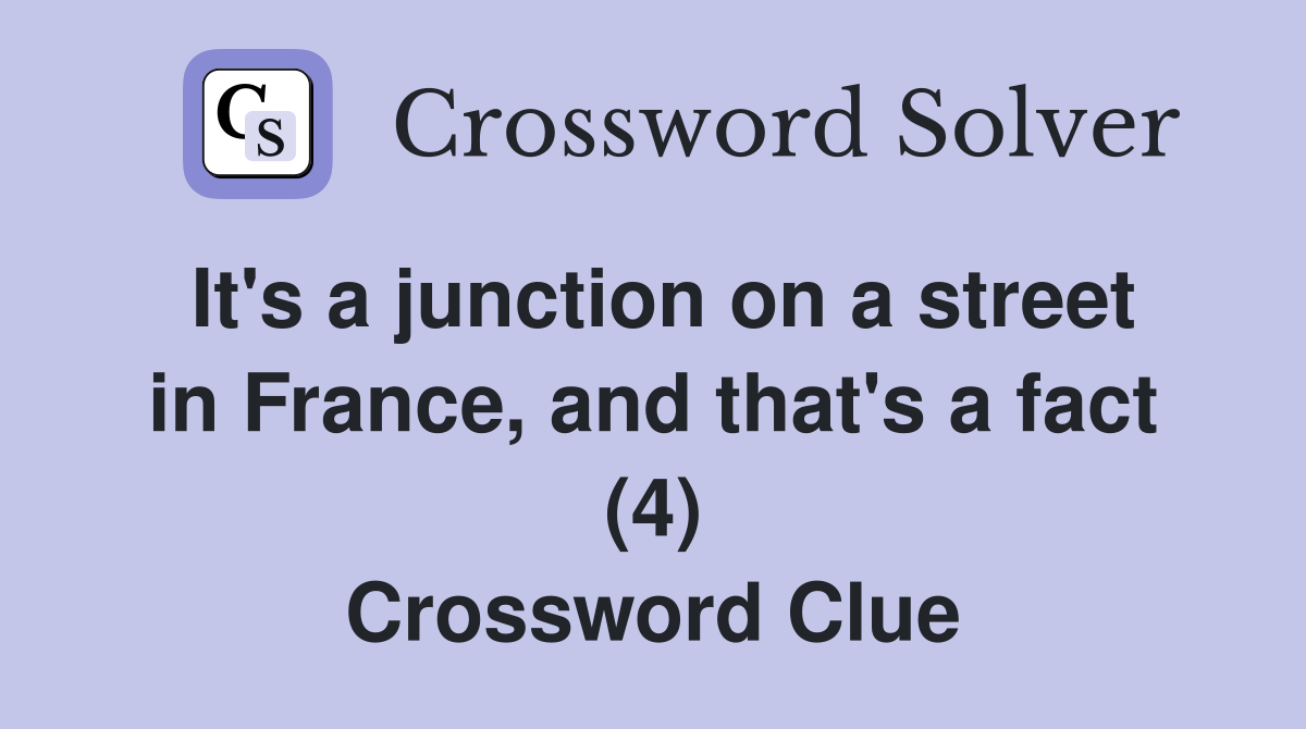 It's a junction on a street in France, and that's a fact (4) Crossword Clue