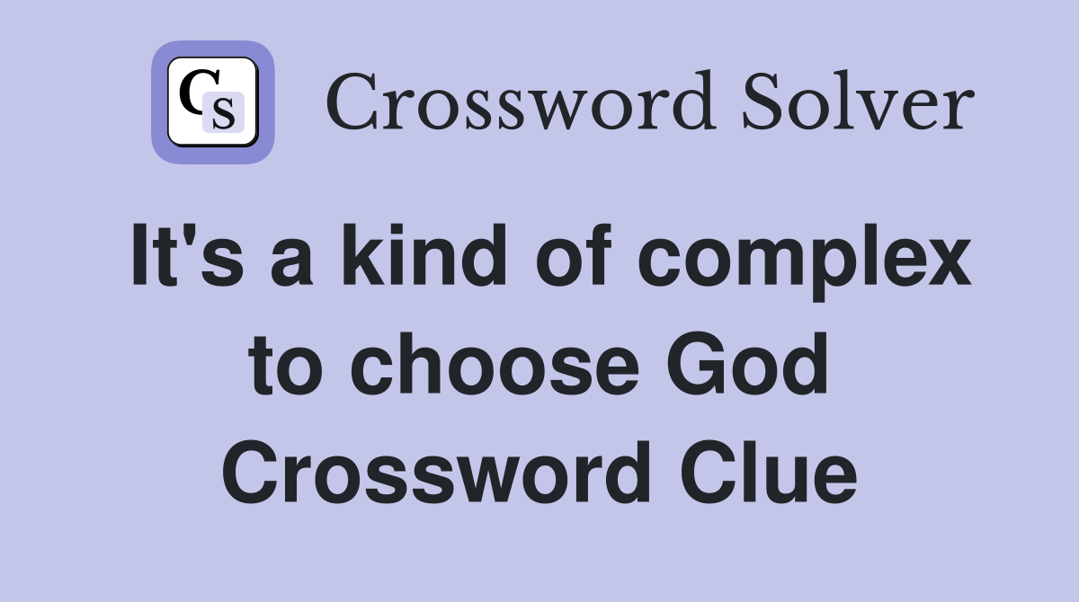 It's a kind of complex to choose God Crossword Clue