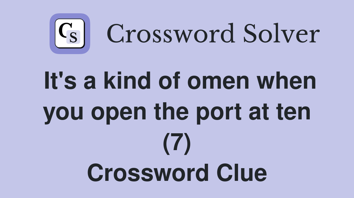 It's a kind of omen when you open the port at ten (7) Crossword Clue