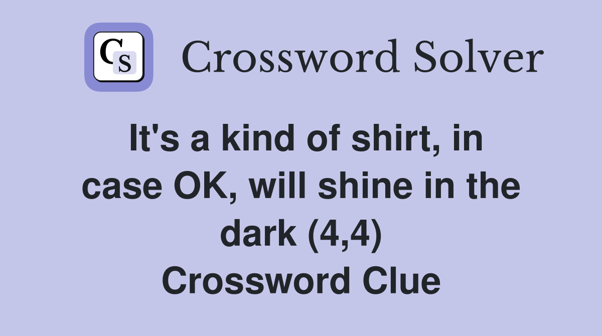 It's a kind of shirt, in case OK, will shine in the dark (4,4) Crossword Clue