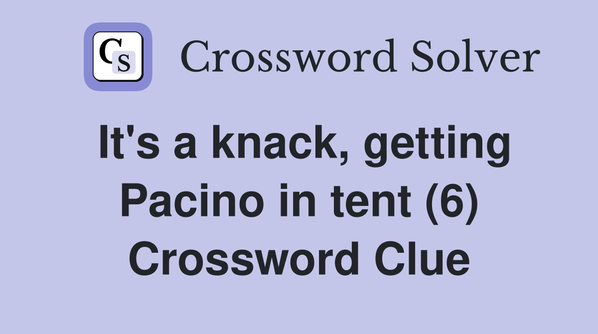 It's a knack, getting Pacino in tent (6) Crossword Clue