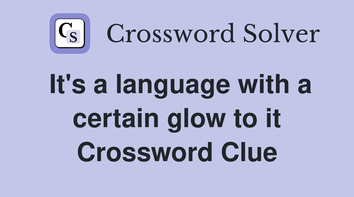 It's a language with a certain glow to it Crossword Clue