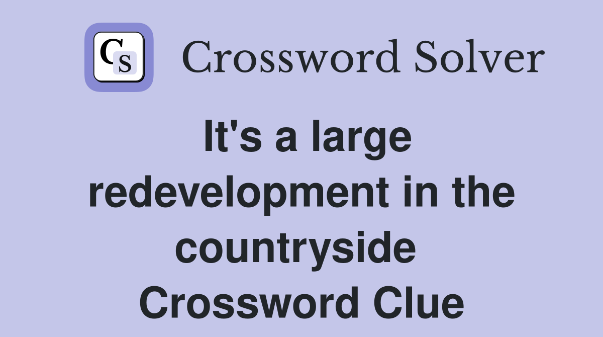It's a large redevelopment in the countryside  Crossword Clue