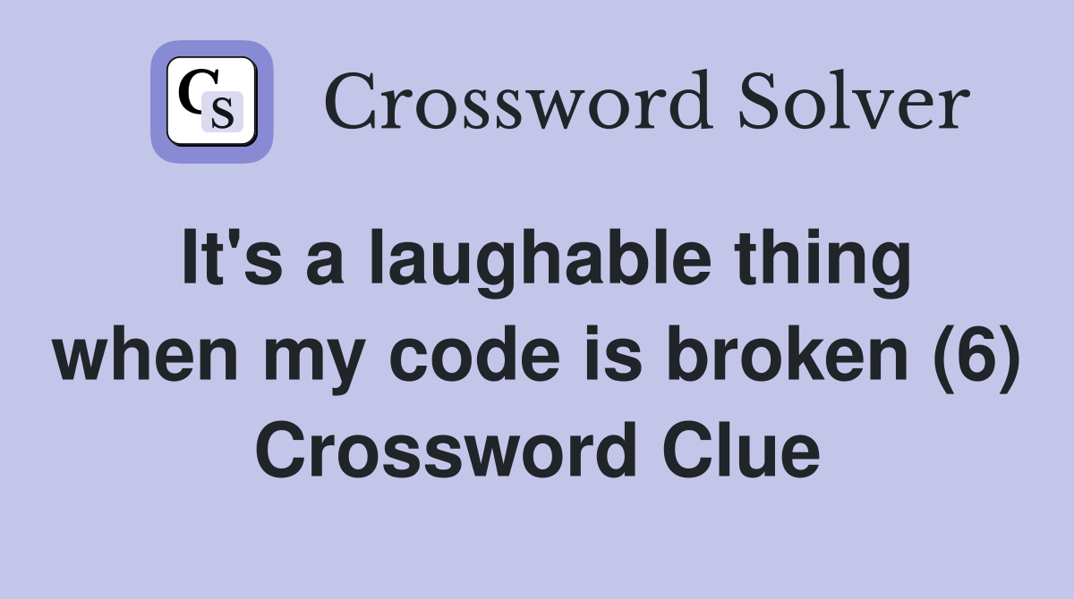 It's a laughable thing when my code is broken (6) Crossword Clue