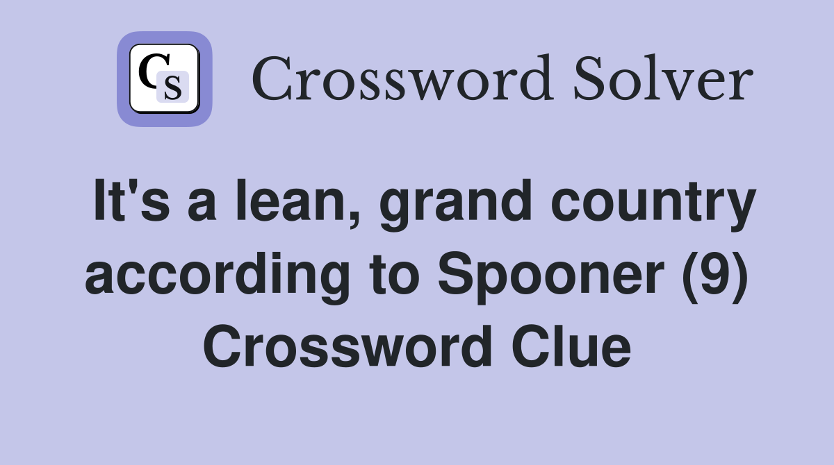 It's a lean, grand country according to Spooner (9) Crossword Clue
