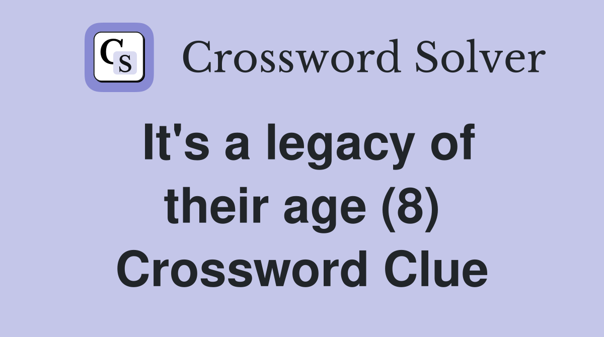 It's a legacy of their age (8) Crossword Clue