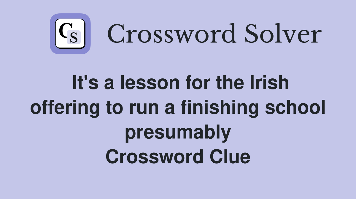 It's a lesson for the Irish offering to run a finishing school presumably Crossword Clue