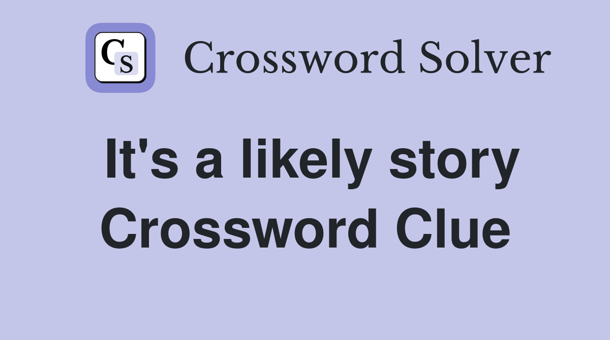 It's a likely story Crossword Clue