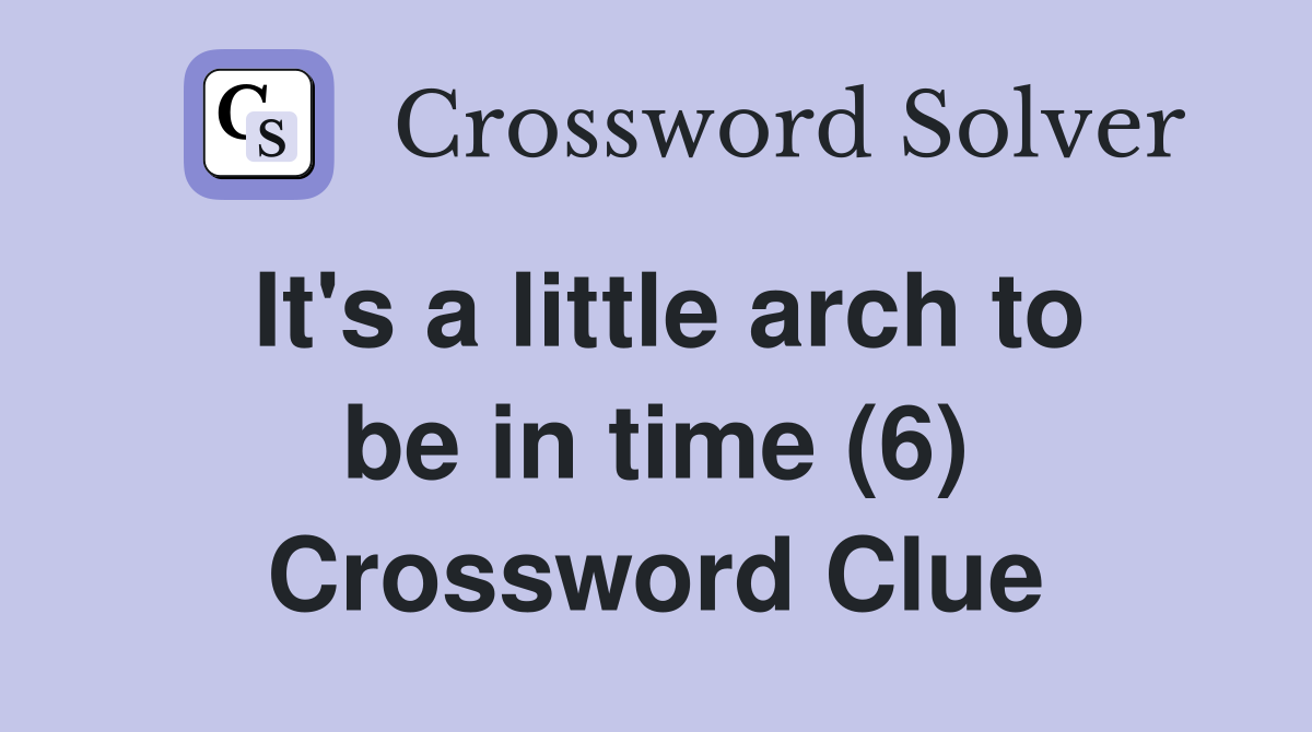 It's a little arch to be in time (6) Crossword Clue