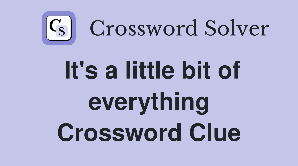 It's a little bit of everything Crossword Clue